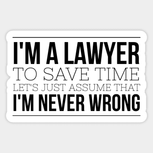 I'm A Lawyer To Save Time Let's Just Assume That I'm Never Wrong Sticker